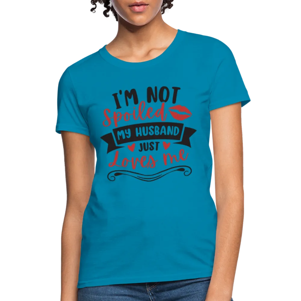 I'm Not Spoiled My Husband Just Loves Me T-Shirt (Black Letters)