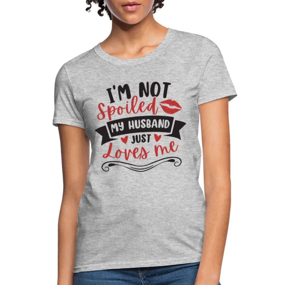 I'm Not Spoiled My Husband Just Loves Me T-Shirt (Black Letters)