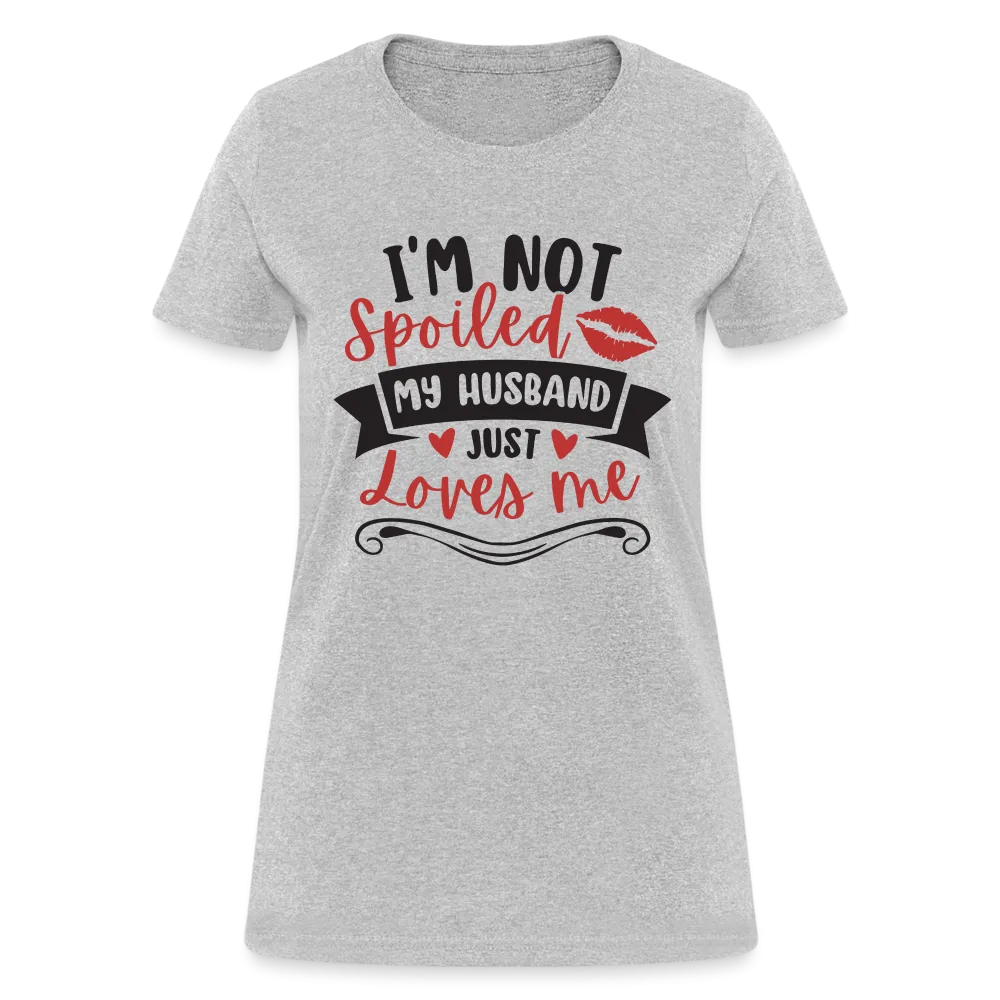 I'm Not Spoiled My Husband Just Loves Me T-Shirt (Black Letters)