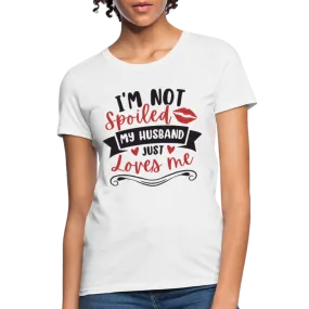 I'm Not Spoiled My Husband Just Loves Me T-Shirt (Black Letters)